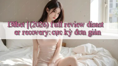 138bet (2026) full review disaster recovery cực kỳ đơn giản