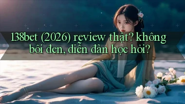 138bet (2026) review thật không bôi đen, diễn đàn học hỏi