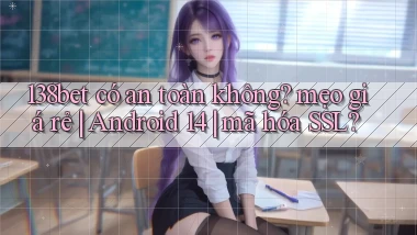 138bet có an toàn không mẹo giá rẻ Android 14 mã hóa SSL