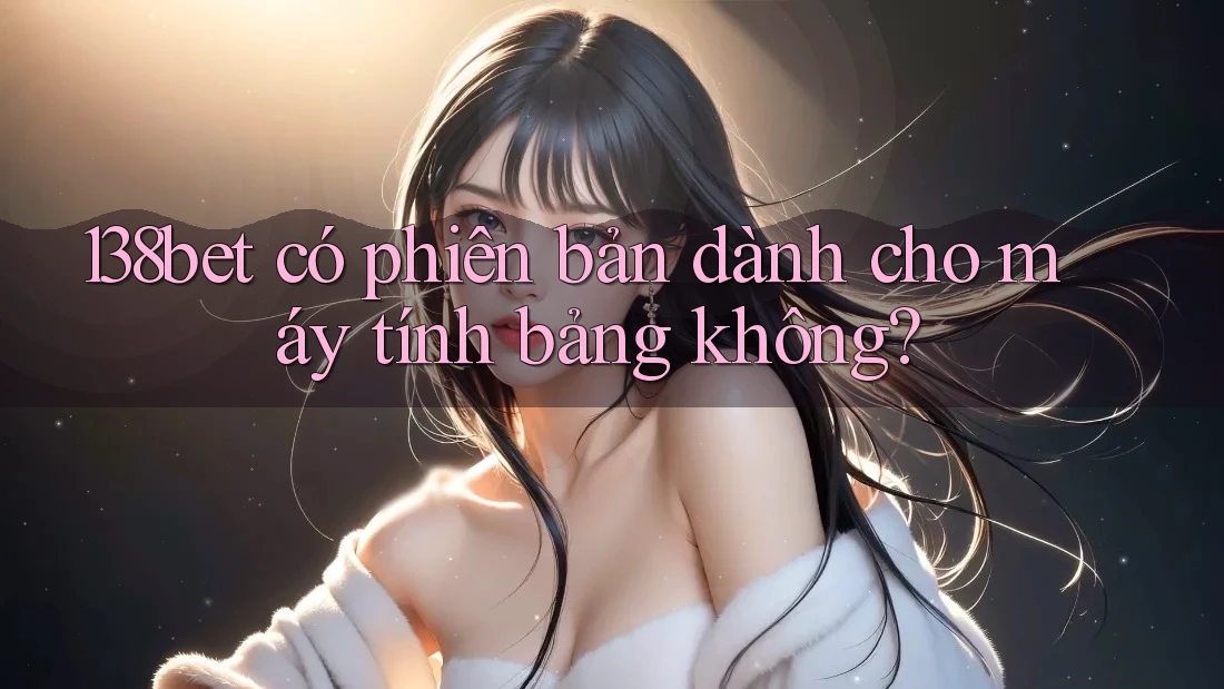 138bet có phiên bản dành cho máy tính bảng không?
