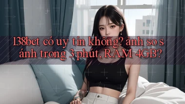 138bet có uy tín không ảnh so sánh trong 3 phút, RAM 4GB