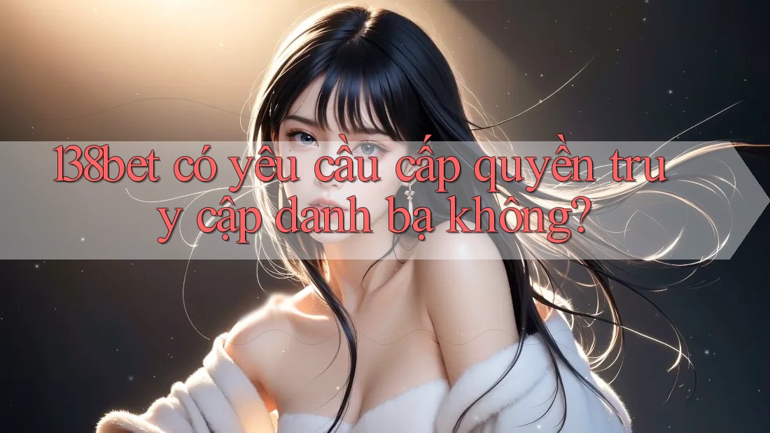 138bet có yêu cầu cấp quyền truy cập danh bạ không? 138bet có yêu cầu cấp quyền truy cập danh bạ không?