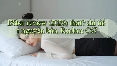 138bet review (2026) thật chi tiết nguyên bản, Realme C67