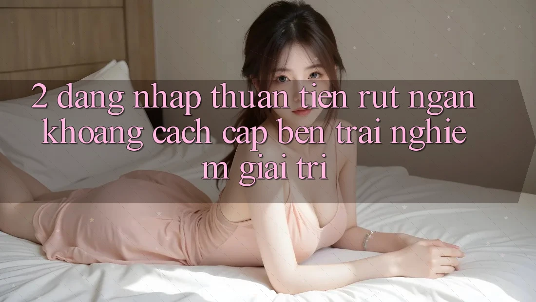 2. Đăng Nhập Thuận Tiện: Rút Ngắn Khoảng Cách Cập bến Trải Nghiệm Giải Trí