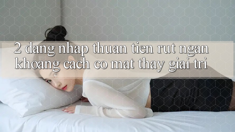 2. Đăng Nhập Thuận Tiện: Rút Ngắn Khoảng Cách Có mặt Thấy Giải Trí