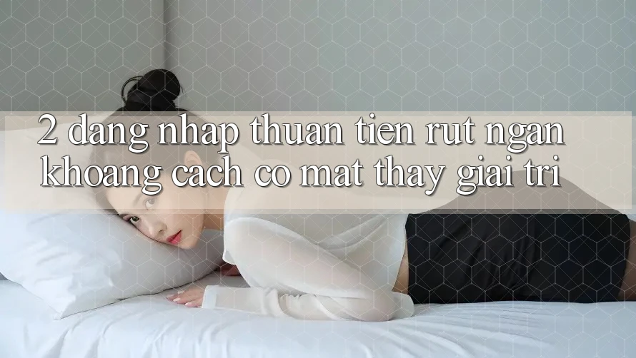 2. Đăng Nhập Thuận Tiện: Rút Ngắn Khoảng Cách Có mặt Thấy Giải Trí 2. Đăng Nhập Thuận Tiện: Rút Ngắn Khoảng Cách Có mặt Thấy Giải Trí