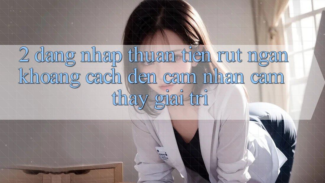2. Đăng Nhập Thuận Tiện: Rút Ngắn Khoảng Cách Đến Cảm nhận cảm thấy Giải Trí 2. Đăng Nhập Thuận Tiện: Rút Ngắn Khoảng Cách Đến Cảm nhận cảm thấy Giải Trí