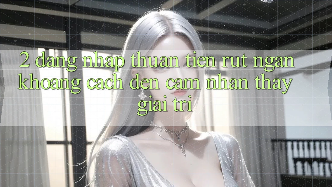 2. Đăng Nhập Thuận Tiện: Rút Ngắn Khoảng Cách Đến Cảm nhận thấy Giải Trí