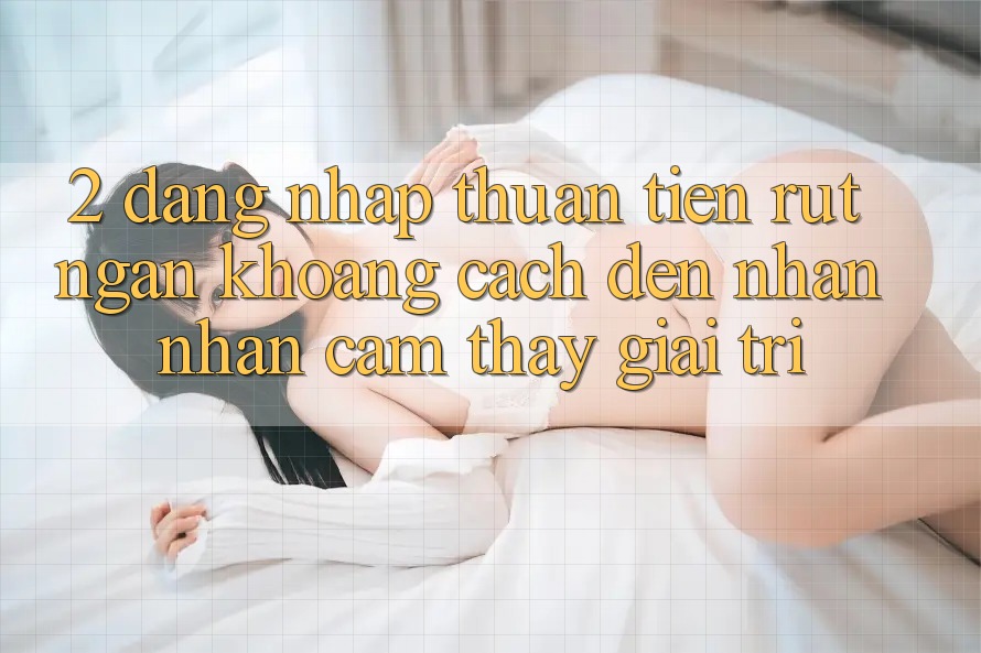2. Đăng Nhập Thuận Tiện: Rút Ngắn Khoảng Cách Đến Nhận nhận cảm thấy Giải Trí