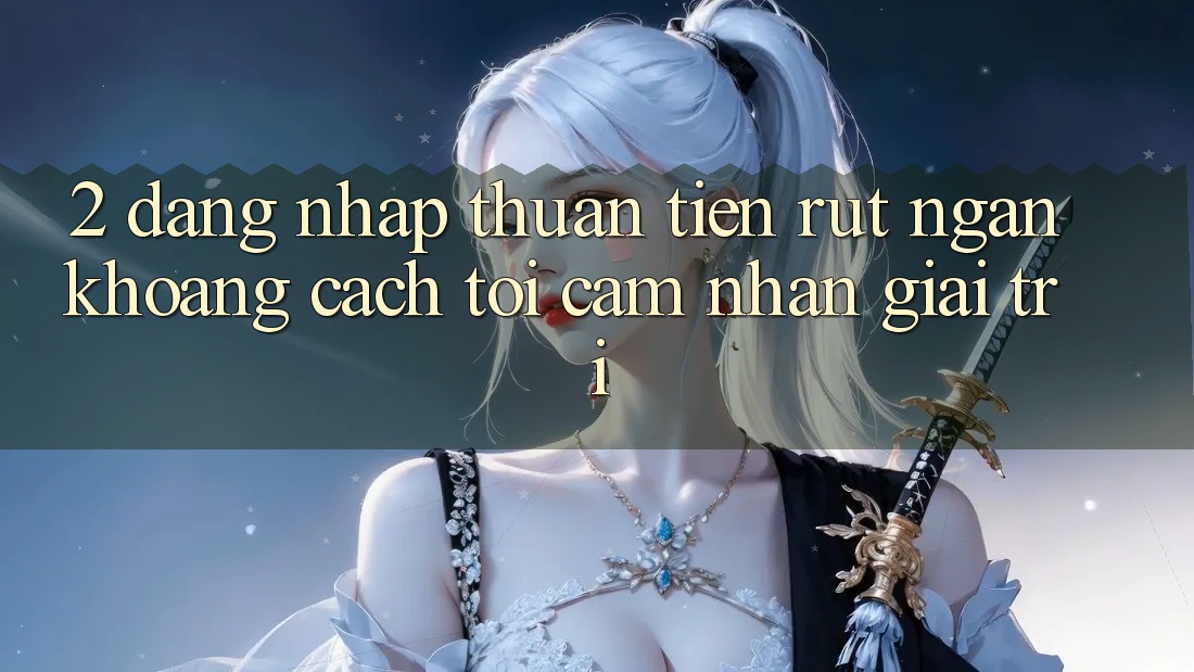 2. Đăng Nhập Thuận Tiện: Rút Ngắn Khoảng Cách Tới Cảm nhận Giải Trí 2. Đăng Nhập Thuận Tiện: Rút Ngắn Khoảng Cách Tới Cảm nhận Giải Trí