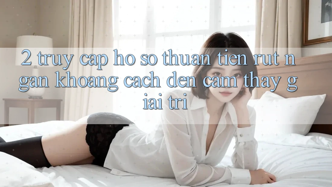 2. Truy cập hồ sơ Thuận Tiện: Rút Ngắn Khoảng Cách Đến Cảm thấy Giải Trí 2. Truy cập hồ sơ Thuận Tiện: Rút Ngắn Khoảng Cách Đến Cảm thấy Giải Trí