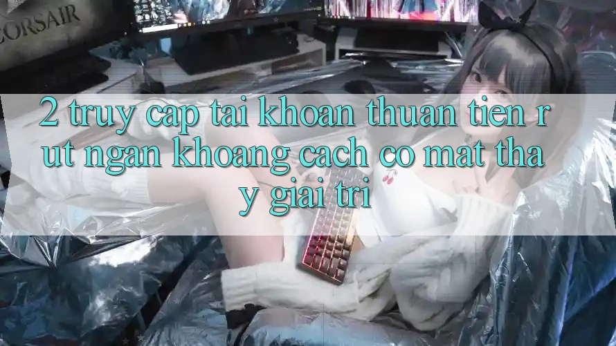 2. Truy cập tài khoản Thuận Tiện: Rút Ngắn Khoảng Cách Có mặt Thấy Giải Trí