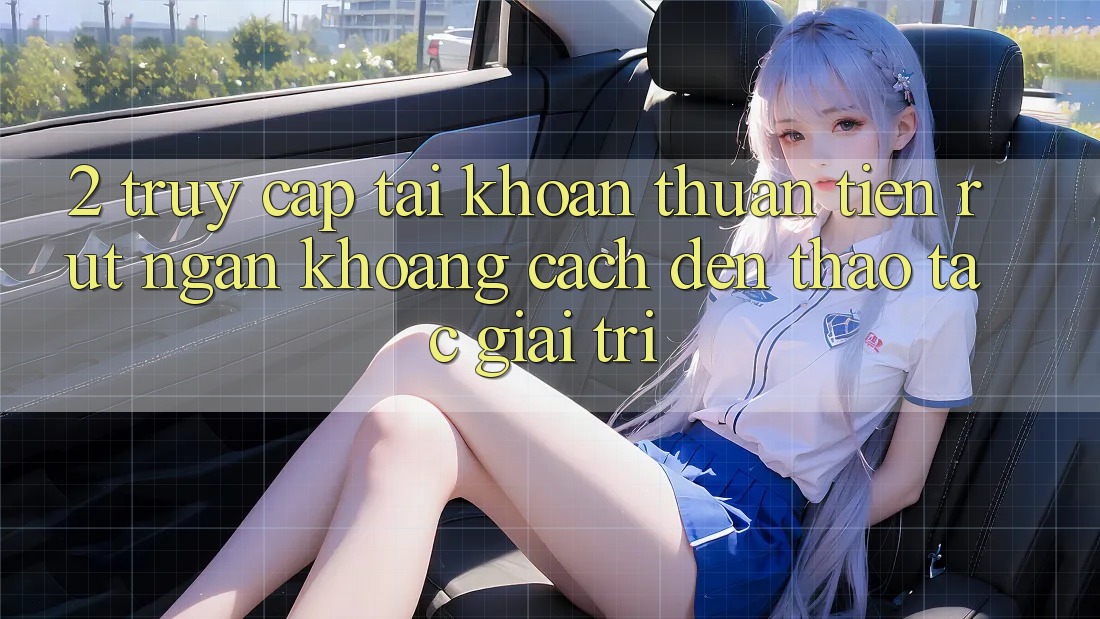 2. Truy cập tài khoản Thuận Tiện: Rút Ngắn Khoảng Cách Đến Thao tác Giải Trí