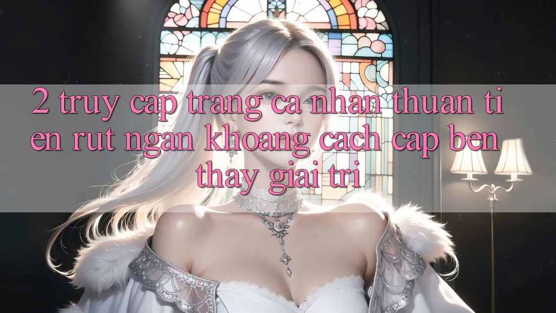 2. Truy cập trang cá nhân Thuận Tiện: Rút Ngắn Khoảng Cách Cập bến Thấy Giải Trí