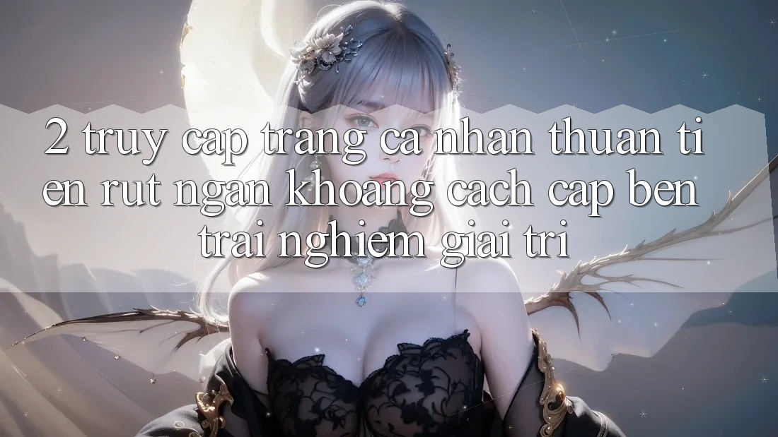 2. Truy cập trang cá nhân Thuận Tiện: Rút Ngắn Khoảng Cách Cập bến Trải Nghiệm Giải Trí