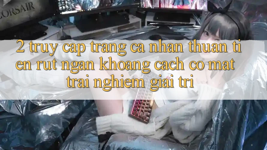 2. Truy cập trang cá nhân Thuận Tiện: Rút Ngắn Khoảng Cách Có mặt Trải nghiệm Giải Trí 2. Truy cập trang cá nhân Thuận Tiện: Rút Ngắn Khoảng Cách Có mặt Trải nghiệm Giải Trí