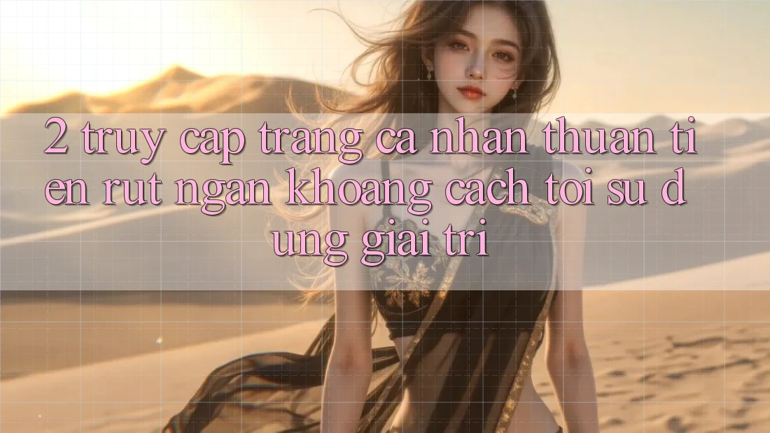 2. Truy cập trang cá nhân Thuận Tiện: Rút Ngắn Khoảng Cách Tới Sử dụng Giải Trí