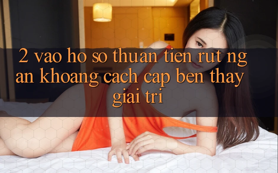 2. Vào hồ sơ Thuận Tiện: Rút Ngắn Khoảng Cách Cập bến Thấy Giải Trí