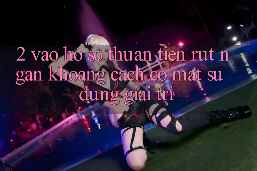 2. Vào hồ sơ Thuận Tiện: Rút Ngắn Khoảng Cách Có mặt Sử dụng Giải Trí 2. Vào hồ sơ Thuận Tiện: Rút Ngắn Khoảng Cách Có mặt Sử dụng Giải Trí