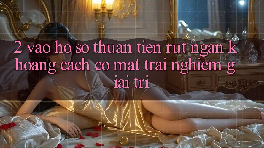 2. Vào hồ sơ Thuận Tiện: Rút Ngắn Khoảng Cách Có mặt Trải Nghiệm Giải Trí