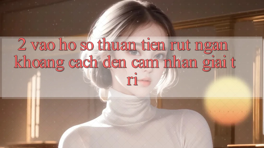 2. Vào hồ sơ Thuận Tiện: Rút Ngắn Khoảng Cách Đến Cảm nhận Giải Trí