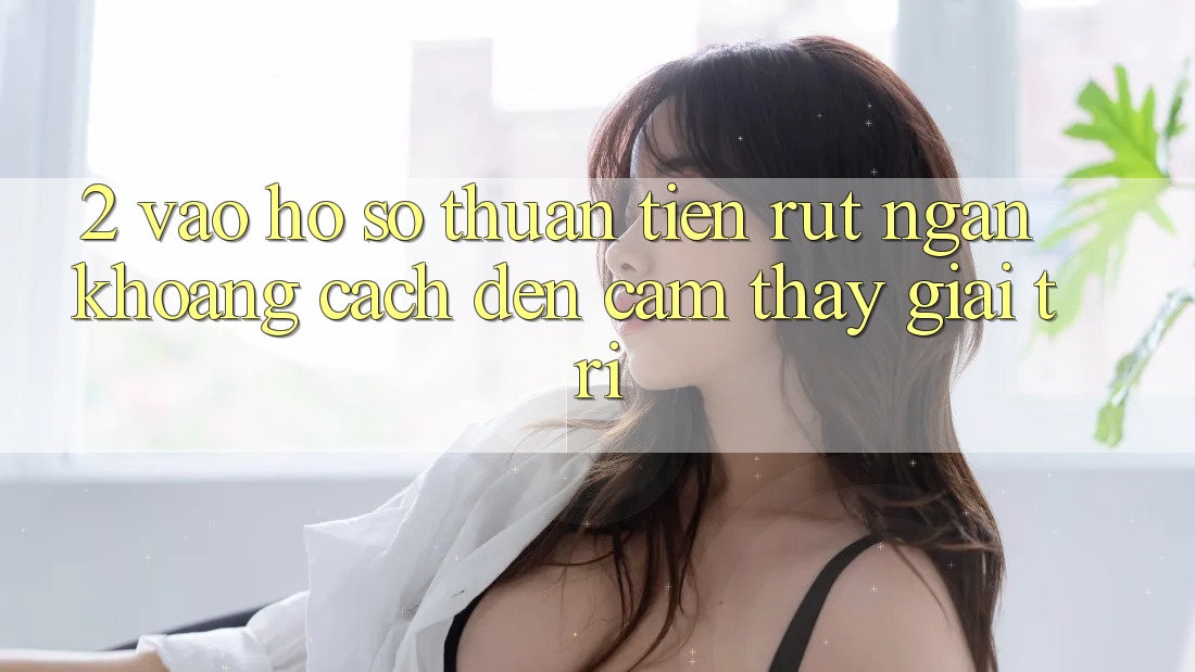 2. Vào hồ sơ Thuận Tiện: Rút Ngắn Khoảng Cách Đến Cảm thấy Giải Trí