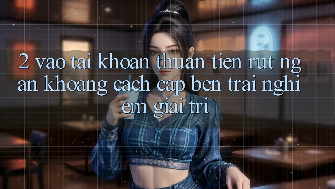 2. Vào tài khoản Thuận Tiện: Rút Ngắn Khoảng Cách Cập bến Trải Nghiệm Giải Trí