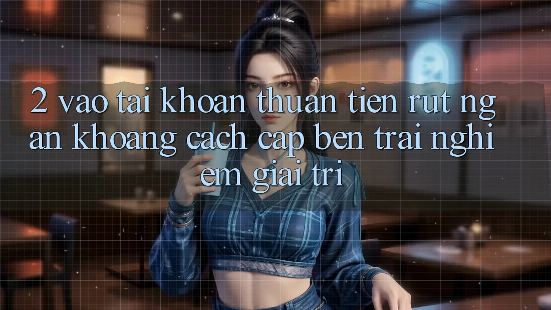2. Vào tài khoản Thuận Tiện: Rút Ngắn Khoảng Cách Cập bến Trải nghiệm Giải Trí
