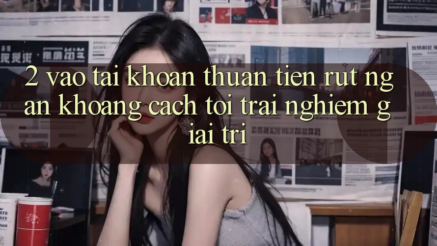 2. Vào tài khoản Thuận Tiện: Rút Ngắn Khoảng Cách Tới Trải Nghiệm Giải Trí