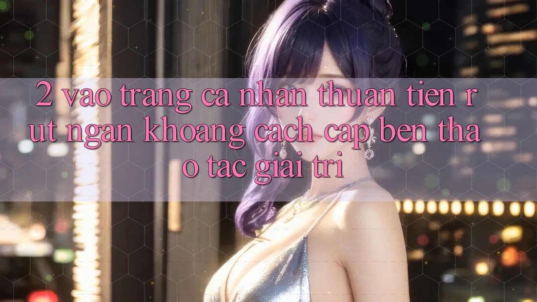 2. Vào trang cá nhân Thuận Tiện: Rút Ngắn Khoảng Cách Cập bến Thao tác Giải Trí