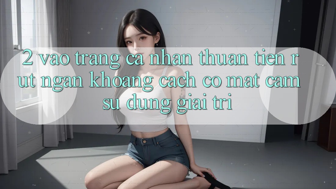 2. Vào trang cá nhân Thuận Tiện: Rút Ngắn Khoảng Cách Có mặt Cảm sử dụng Giải Trí