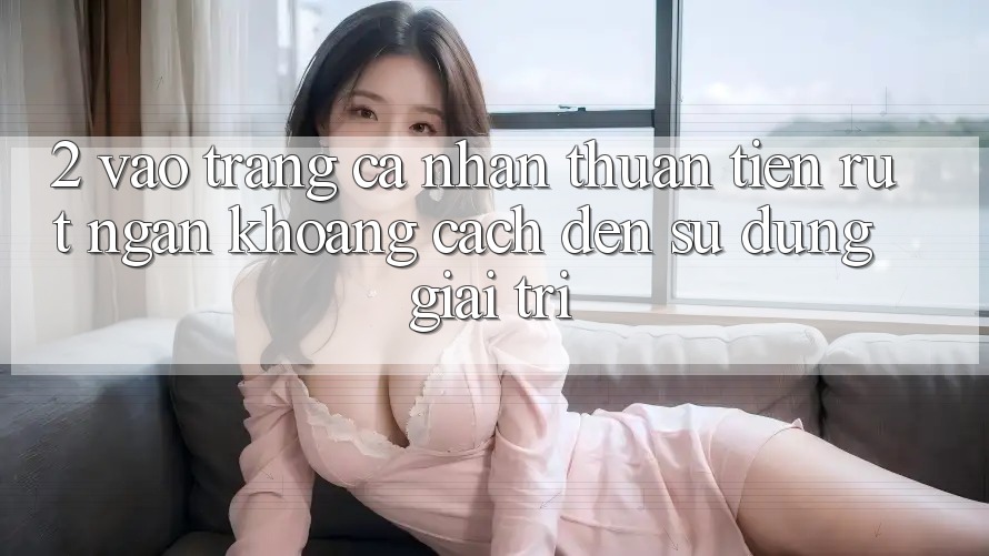 2. Vào trang cá nhân Thuận Tiện: Rút Ngắn Khoảng Cách Đến Sử dụng Giải Trí