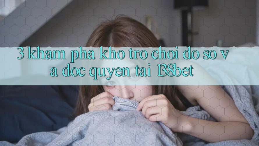 3. Khám Phá Kho Trò chơi Đồ Sộ Và Độc Quyền Tại 138bet