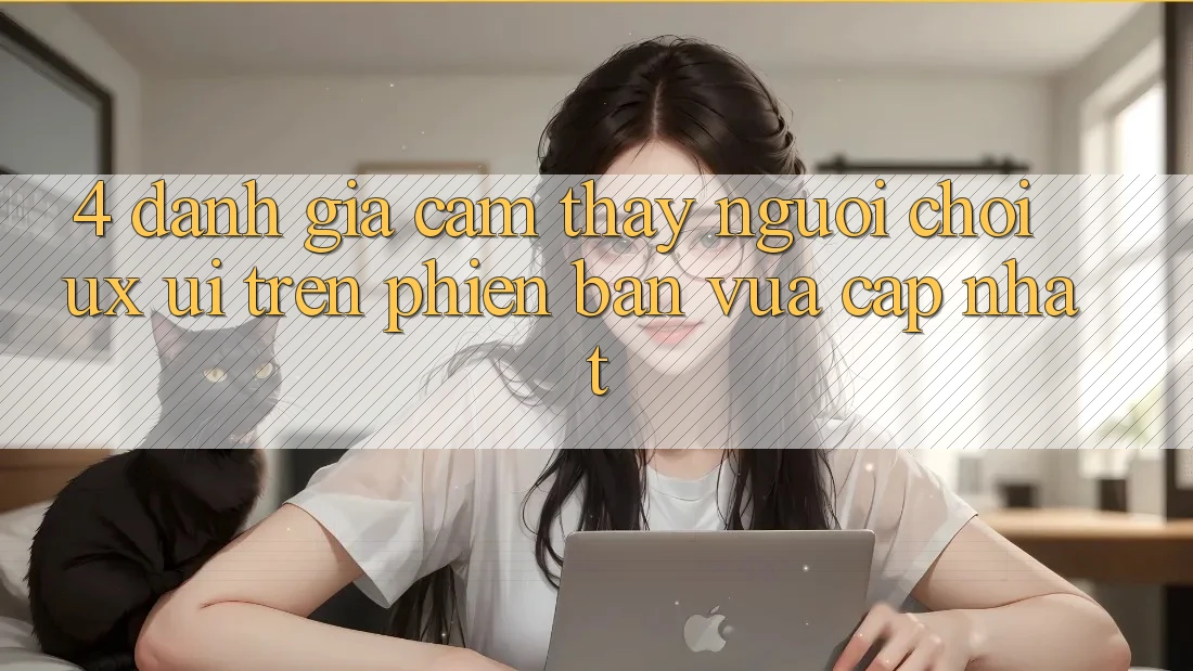4. Đánh Giá Cảm thấy Người chơi (UX/UI) Trên Phiên Bản Vừa cập nhật