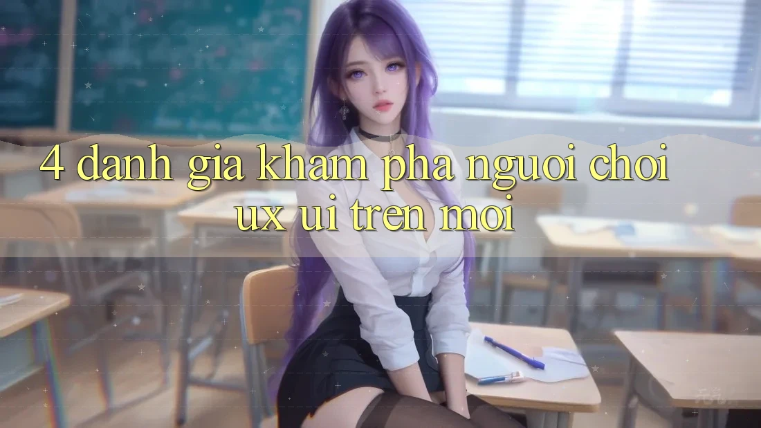 4. Đánh Giá Khám phá Người chơi (UX/UI) Trên Mới