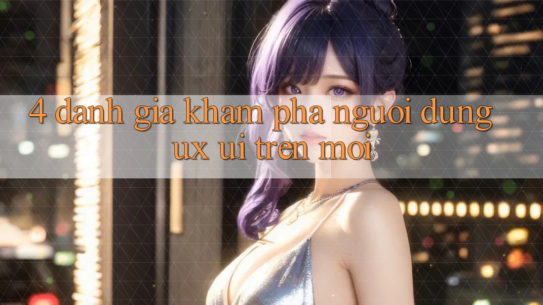 4. Đánh Giá Khám phá Người Dùng (UX/UI) Trên Mới 4. Đánh Giá Khám phá Người Dùng (UX/UI) Trên Mới
