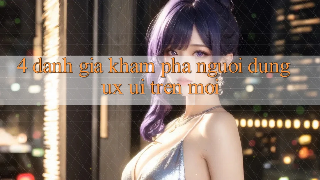 4. Đánh Giá Khám phá Người Dùng (UX/UI) Trên Mới 4. Đánh Giá Khám phá Người Dùng (UX/UI) Trên Mới