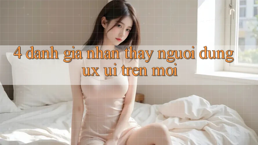 4. Đánh Giá Nhận thấy Người Dùng (UX/UI) Trên Mới 4. Đánh Giá Nhận thấy Người Dùng (UX/UI) Trên Mới