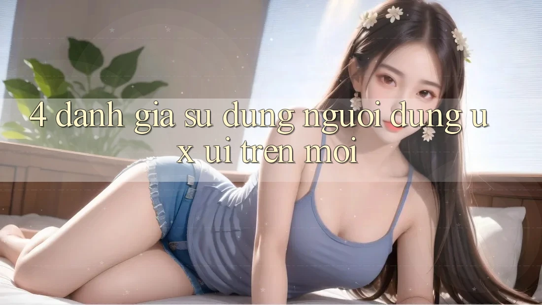 4. Đánh Giá Sử dụng Người Dùng (UX/UI) Trên Mới