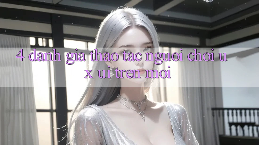 4. Đánh Giá Thao tác Người chơi (UX/UI) Trên Mới