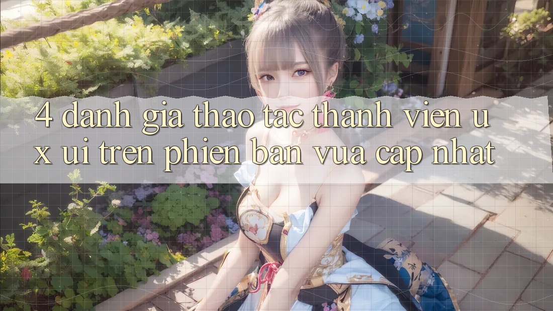 4. Đánh Giá Thao tác Thành viên (UX/UI) Trên Phiên Bản Vừa cập nhật