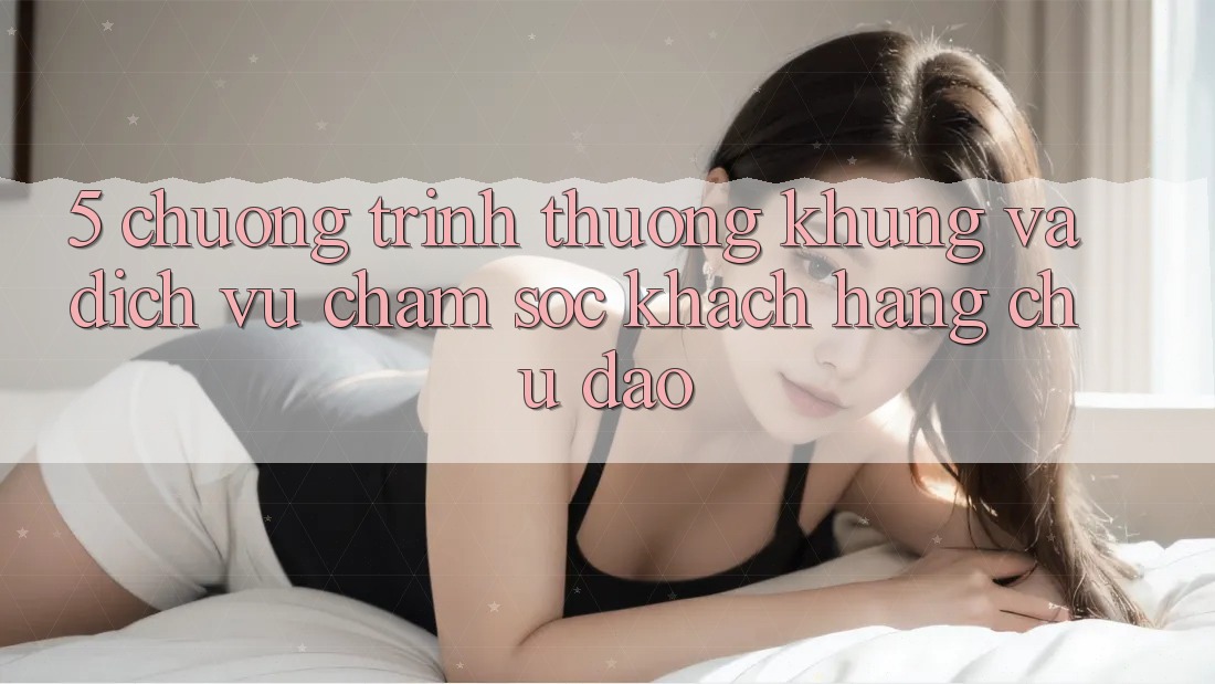 5. Chương trình thưởng Khủng Và Dịch Vụ Chăm Sóc Khách hàng Chu Đáo 5. Chương trình thưởng Khủng Và Dịch Vụ Chăm Sóc Khách hàng Chu Đáo