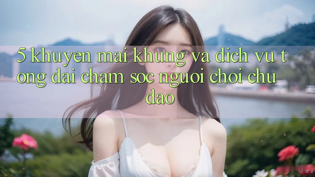 5. Khuyến Mãi Khủng Và Dịch Vụ Tổng đài chăm sóc người chơi Chu Đáo