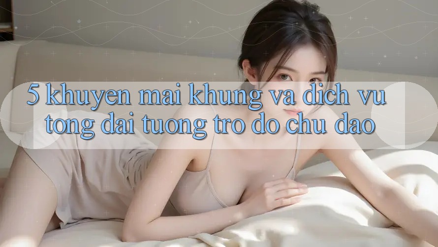 5. Khuyến Mãi Khủng Và Dịch Vụ Tổng đài tương trợ đỡ Chu Đáo 5. Khuyến Mãi Khủng Và Dịch Vụ Tổng đài tương trợ đỡ Chu Đáo