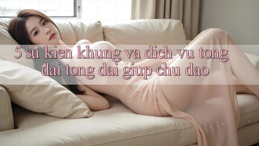 5. Sự kiện Khủng Và Dịch Vụ Tổng đài tổng đài giúp Chu Đáo