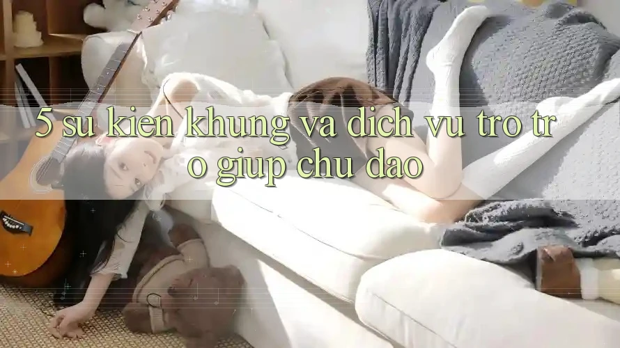 5. Sự kiện Khủng Và Dịch Vụ Trợ trợ giúp Chu Đáo