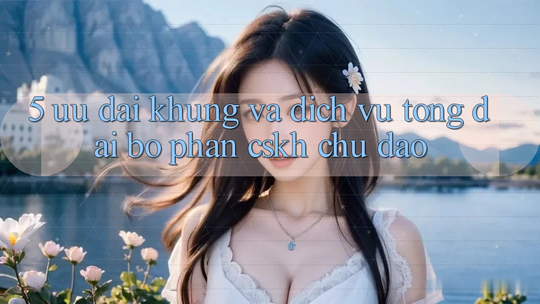 5. Ưu đãi Khủng Và Dịch Vụ Tổng đài bộ phận CSKH Chu Đáo