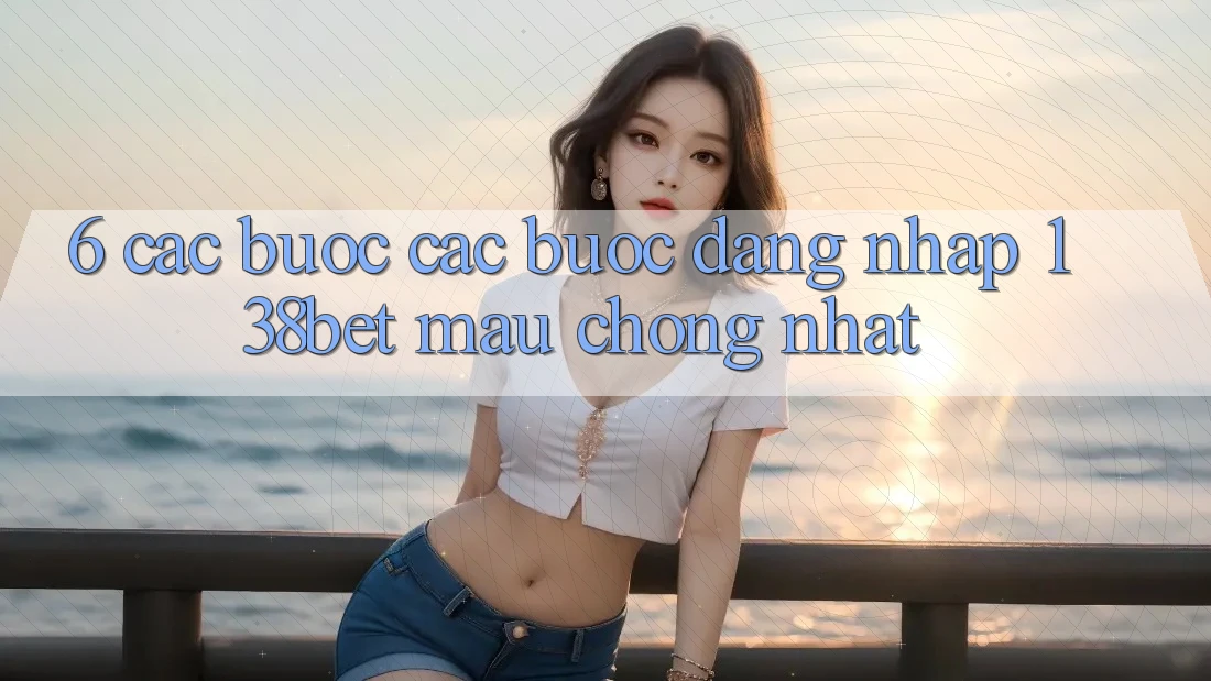 6. Các bước Các Bước Đăng Nhập 138bet Mau Chóng Nhất