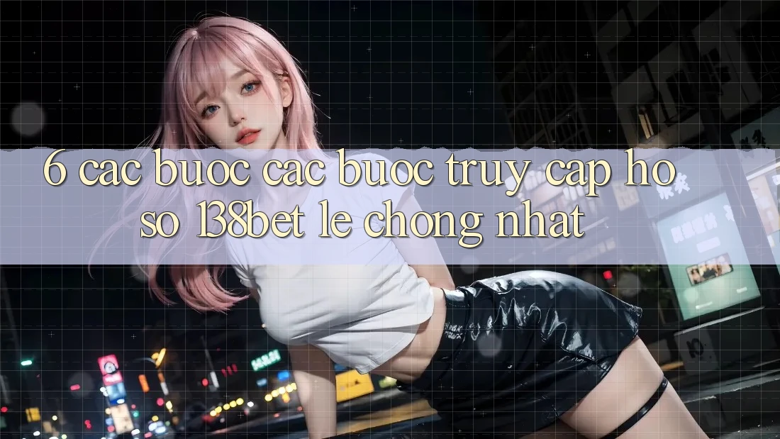 6. Các bước Các Bước Truy cập hồ sơ 138bet Lẹ chóng Nhất 6. Các bước Các Bước Truy cập hồ sơ 138bet Lẹ chóng Nhất
