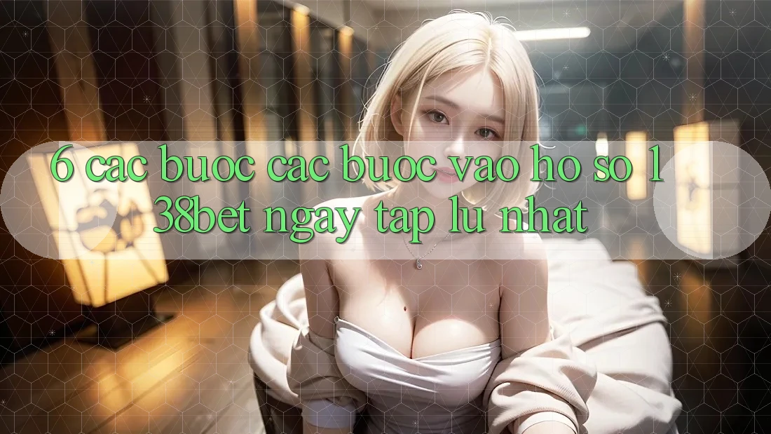 6. Các bước Các Bước Vào hồ sơ 138bet Ngay tắp lự Nhất